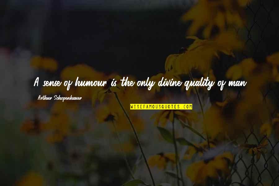 Elvie Pelvic Trainer Quotes By Arthur Schopenhauer: A sense of humour is the only divine Elvie Pelvic Trainer Quotes By Arthur Schopenhauer: A sense of humour is the only divine