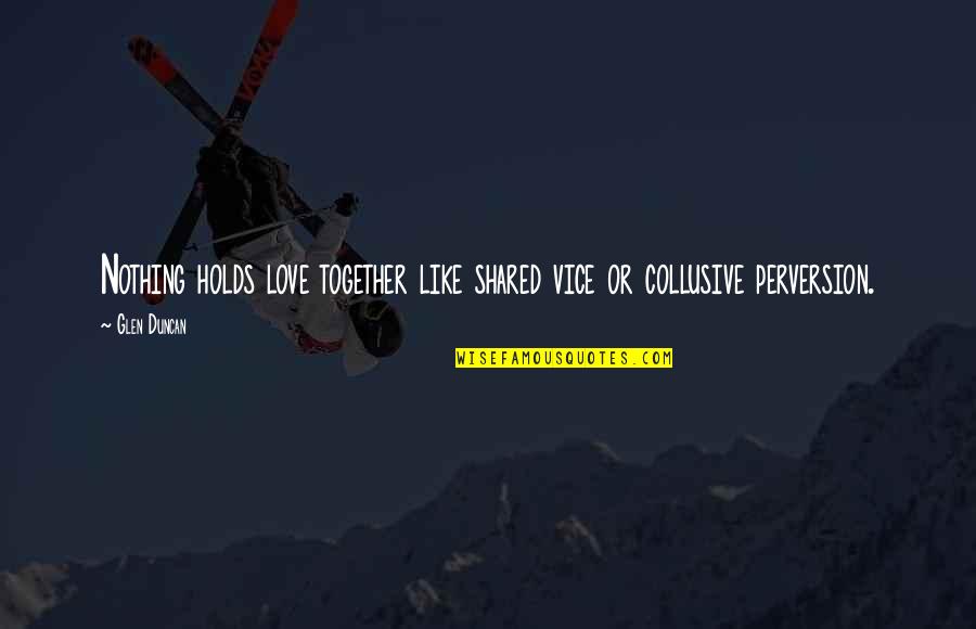 Elvie Studio Quotes By Glen Duncan: Nothing holds love together like shared vice or