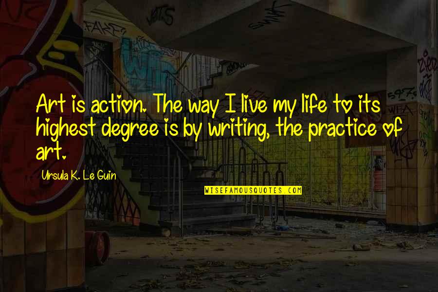 Elvie Trainer Quotes By Ursula K. Le Guin: Art is action. The way I live my Elvie Trainer Quotes By Ursula K. Le Guin: Art is action. The way I live my