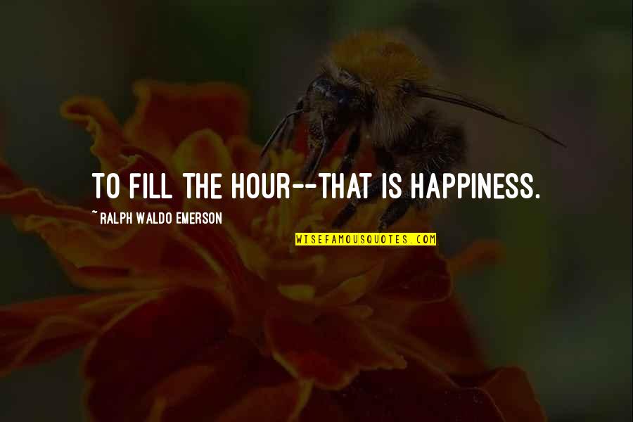 Elvillasmil024 Quotes By Ralph Waldo Emerson: To fill the hour--that is happiness. Elvillasmil024 Quotes By Ralph Waldo Emerson: To fill the hour--that is happiness.