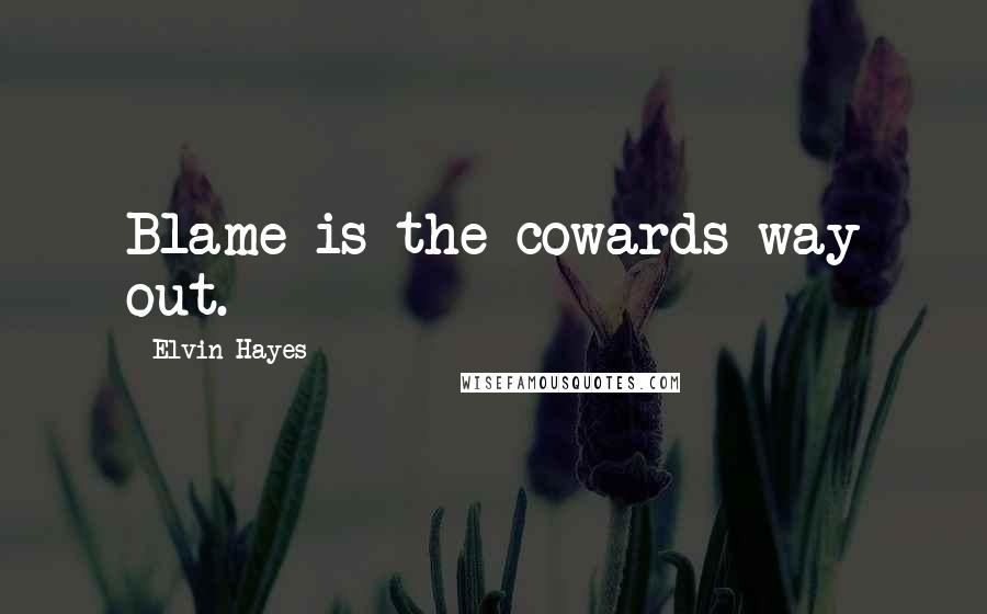 Elvin Hayes quotes: Blame is the cowards way out.