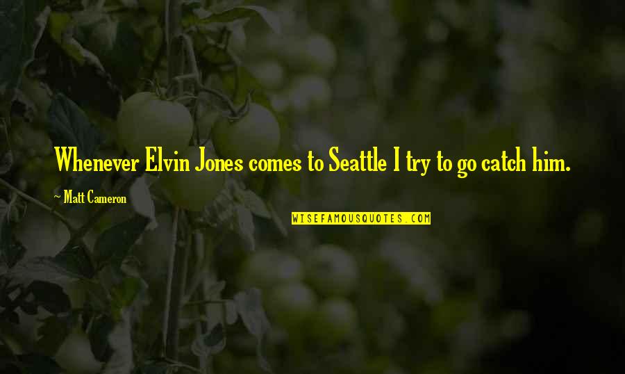 Elvin Jones Quotes By Matt Cameron: Whenever Elvin Jones comes to Seattle I try