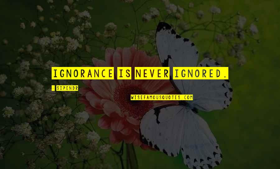 Elvina Hall Quotes By Sipendr: Ignorance is never ignored.