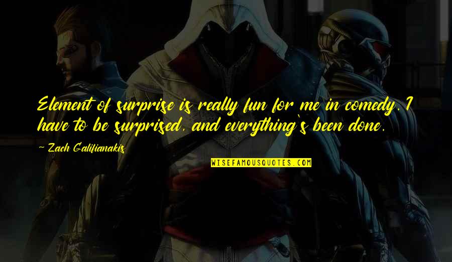 Elvina Karimova Quotes By Zach Galifianakis: Element of surprise is really fun for me Elvina Karimova Quotes By Zach Galifianakis: Element of surprise is really fun for me