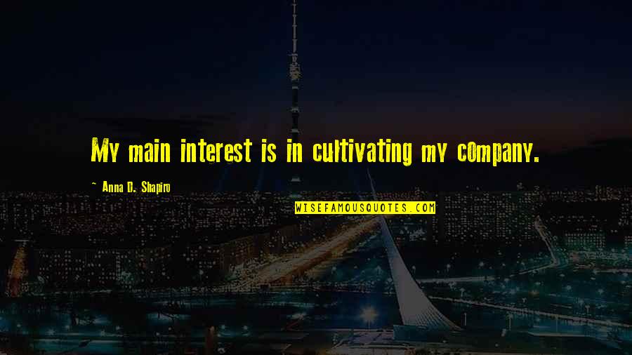 Elvios Quotes By Anna D. Shapiro: My main interest is in cultivating my company. Elvios Quotes By Anna D. Shapiro: My main interest is in cultivating my company.