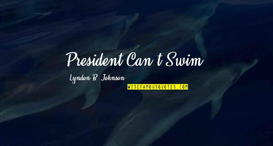 Elvios Quotes By Lyndon B. Johnson: President Can't Swim. Elvios Quotes By Lyndon B. Johnson: President Can't Swim.