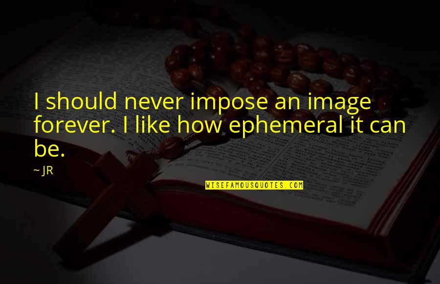 Elvira Lindo Quotes By JR: I should never impose an image forever. I