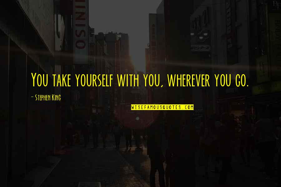 Elvira Lindo Quotes By Stephen King: You take yourself with you, wherever you go.