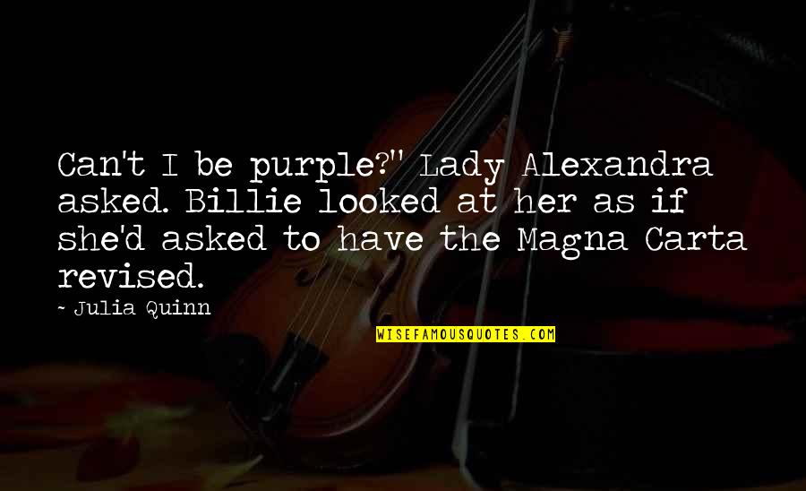 Elvira Nabiullina Quotes By Julia Quinn: Can't I be purple?" Lady Alexandra asked. Billie
