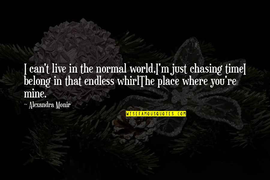 Elvire Popesco Quotes By Alexandra Monir: I can't live in the normal world,I'm just