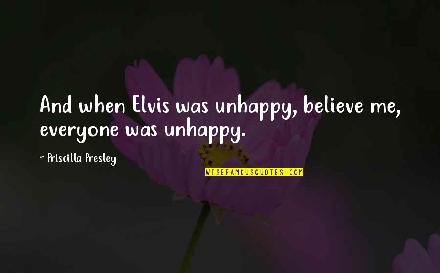 Elvis And Priscilla Quotes By Priscilla Presley: And when Elvis was unhappy, believe me, everyone Elvis And Priscilla Quotes By Priscilla Presley: And when Elvis was unhappy, believe me, everyone