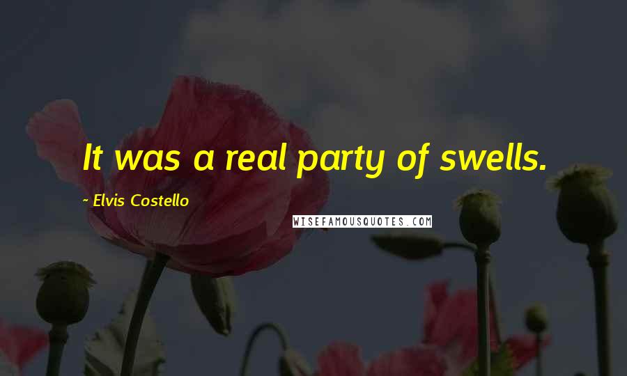 Elvis Costello quotes: It was a real party of swells.