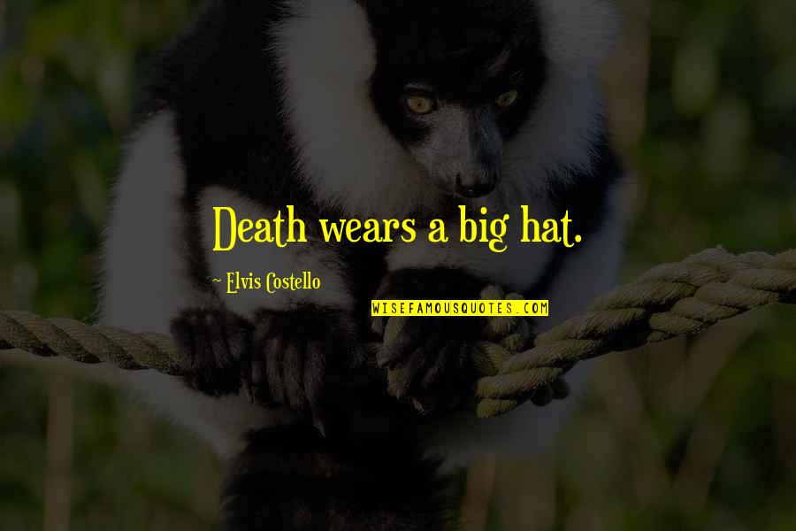 Elvis Death Quotes By Elvis Costello: Death wears a big hat.