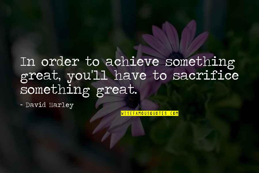 Elvis Graceland Quotes By David Harley: In order to achieve something great, you'll have