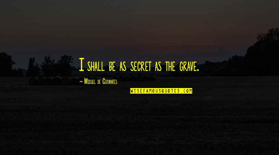 Elvis Influence Quotes By Miguel De Cervantes: I shall be as secret as the grave.