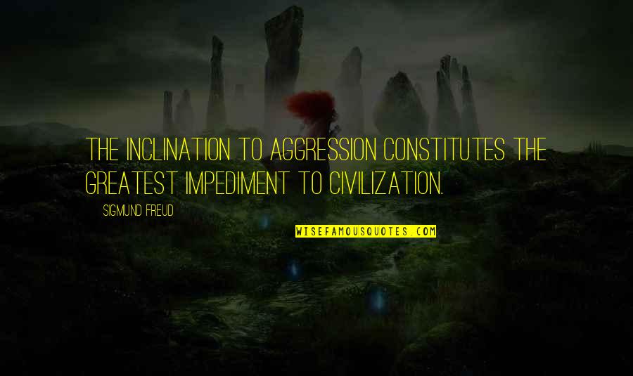 Elvis Influence Quotes By Sigmund Freud: The inclination to aggression constitutes the greatest impediment