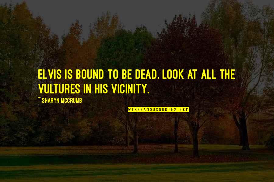 Elvis Looks Quotes By Sharyn McCrumb: Elvis is bound to be dead. Look at