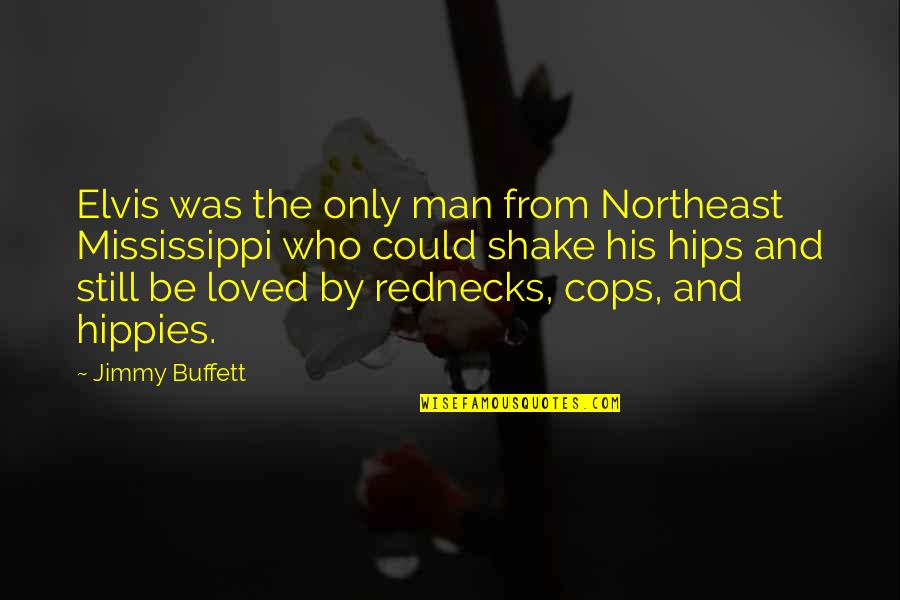 Elvis Mississippi Quotes By Jimmy Buffett: Elvis was the only man from Northeast Mississippi