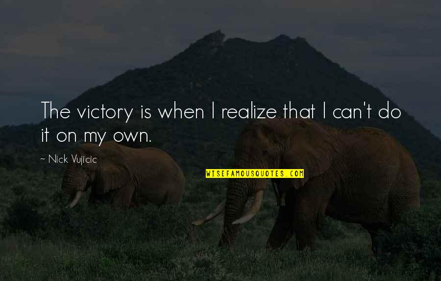 Elvis Popular Quotes By Nick Vujicic: The victory is when I realize that I