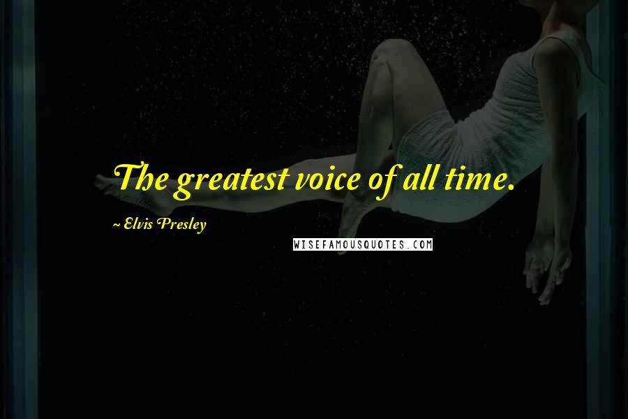 Elvis Presley quotes: The greatest voice of all time.