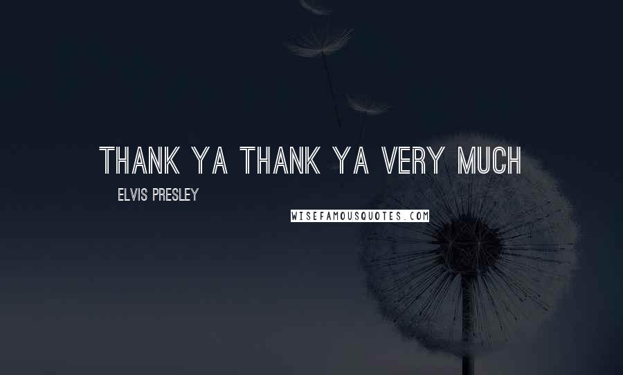 Elvis Presley quotes: THANK YA THANK YA VERY MUCH