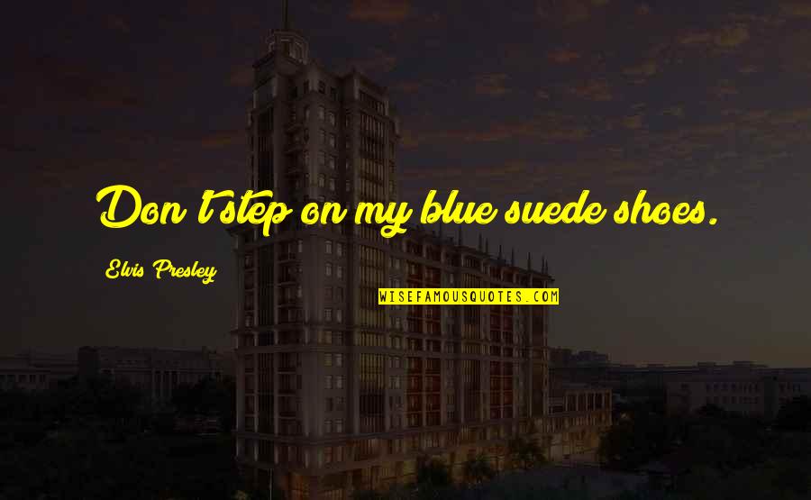 Elvis Presley Quotes By Elvis Presley: Don't step on my blue suede shoes.