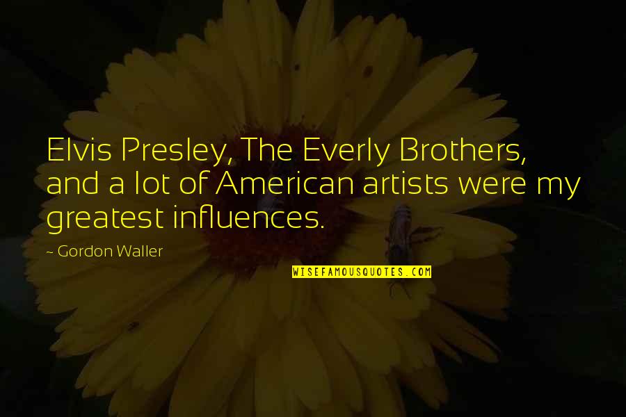 Elvis Presley Quotes By Gordon Waller: Elvis Presley, The Everly Brothers, and a lot