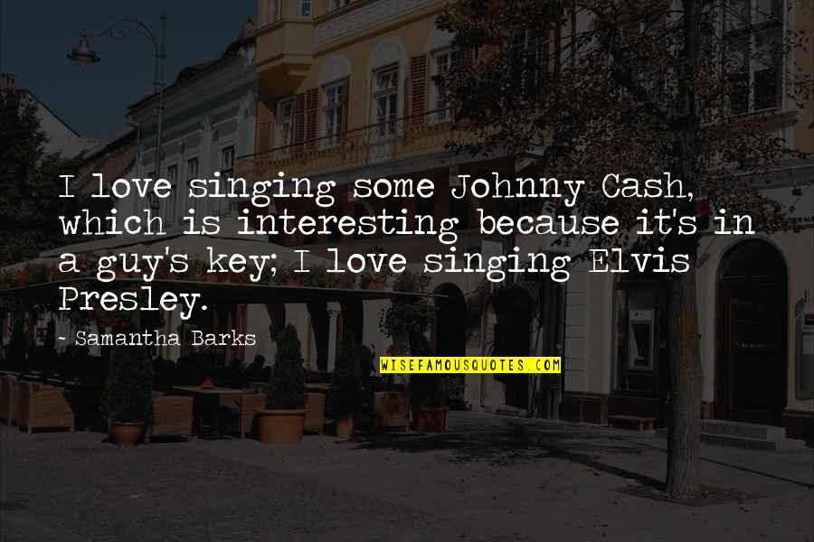 Elvis Presley Quotes By Samantha Barks: I love singing some Johnny Cash, which is