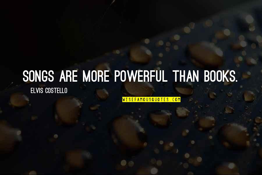 Elvis Songs And Quotes By Elvis Costello: Songs are more powerful than books. Elvis Songs And Quotes By Elvis Costello: Songs are more powerful than books.
