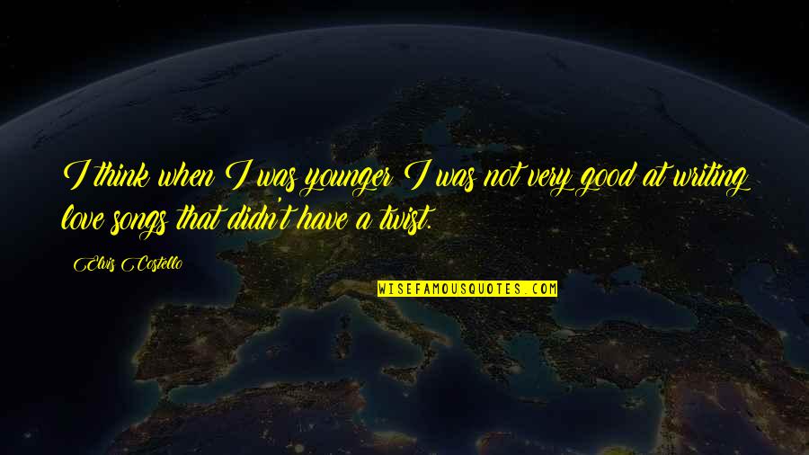 Elvis Songs And Quotes By Elvis Costello: I think when I was younger I was Elvis Songs And Quotes By Elvis Costello: I think when I was younger I was