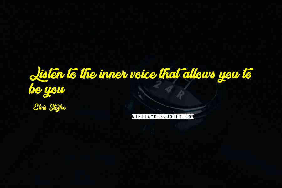 Elvis Stojko quotes: Listen to the inner voice that allows you to be you!