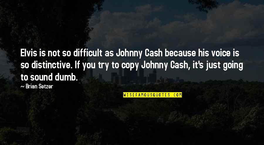 Elvis Voice Quotes By Brian Setzer: Elvis is not so difficult as Johnny Cash