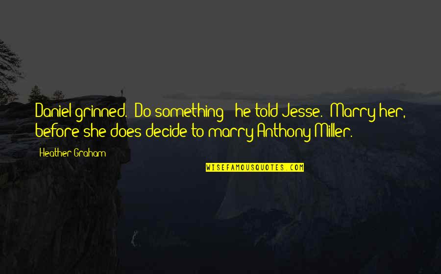 Elvish Dictionary Quotes By Heather Graham: Daniel grinned. "Do something!" he told Jesse. "Marry