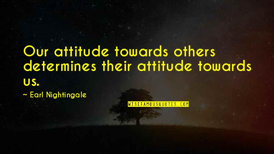 Elvn Bishop Quotes By Earl Nightingale: Our attitude towards others determines their attitude towards Elvn Bishop Quotes By Earl Nightingale: Our attitude towards others determines their attitude towards