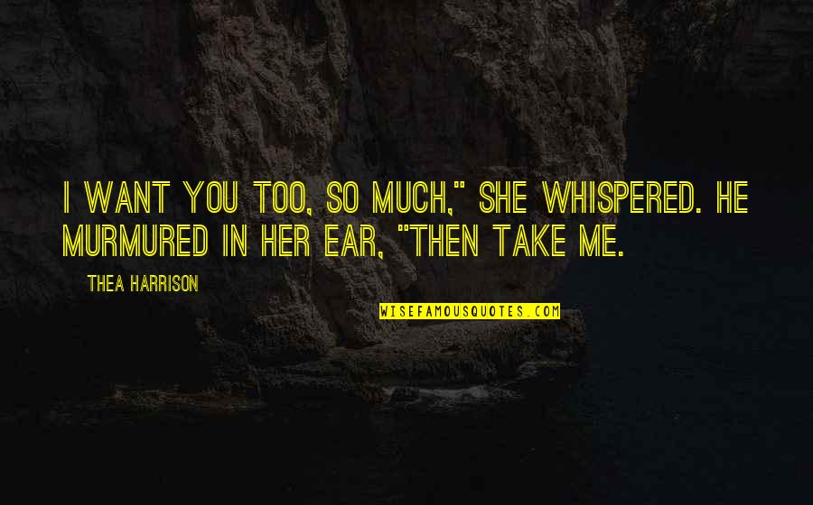 Elvn Bishop Quotes By Thea Harrison: I want you too, so much," she whispered.