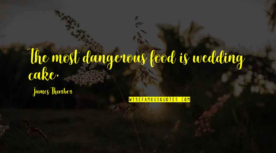 Elvn Words Quotes By James Thurber: The most dangerous food is wedding cake. Elvn Words Quotes By James Thurber: The most dangerous food is wedding cake.