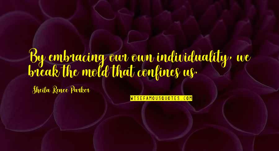 Elvn Words Quotes By Sheila Renee Parker: By embracing our own individuality, we break the Elvn Words Quotes By Sheila Renee Parker: By embracing our own individuality, we break the