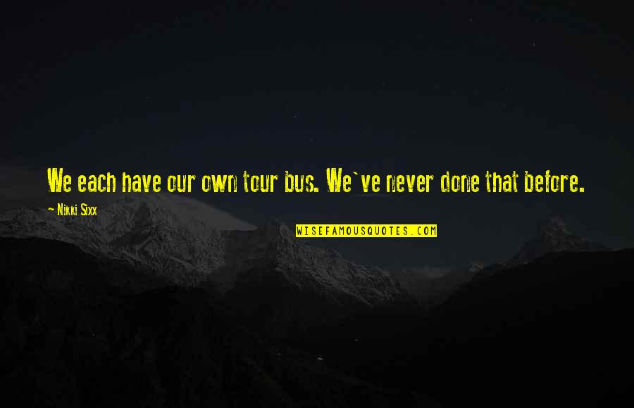 Elvyra Druman Quotes By Nikki Sixx: We each have our own tour bus. We've