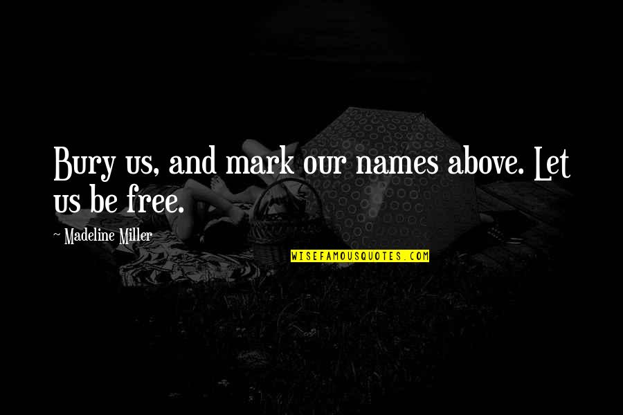 Elwaldo Mckoy Quotes By Madeline Miller: Bury us, and mark our names above. Let Elwaldo Mckoy Quotes By Madeline Miller: Bury us, and mark our names above. Let