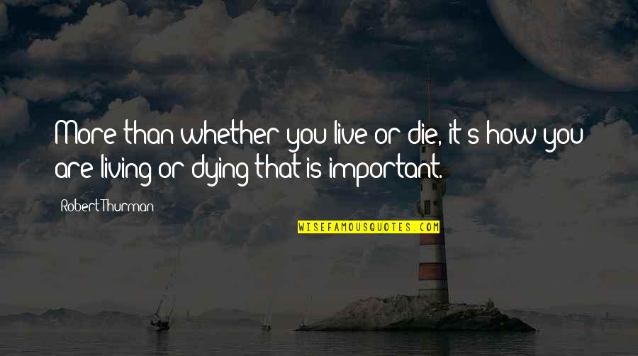 Elwan Motors Quotes By Robert Thurman: More than whether you live or die, it's Elwan Motors Quotes By Robert Thurman: More than whether you live or die, it's