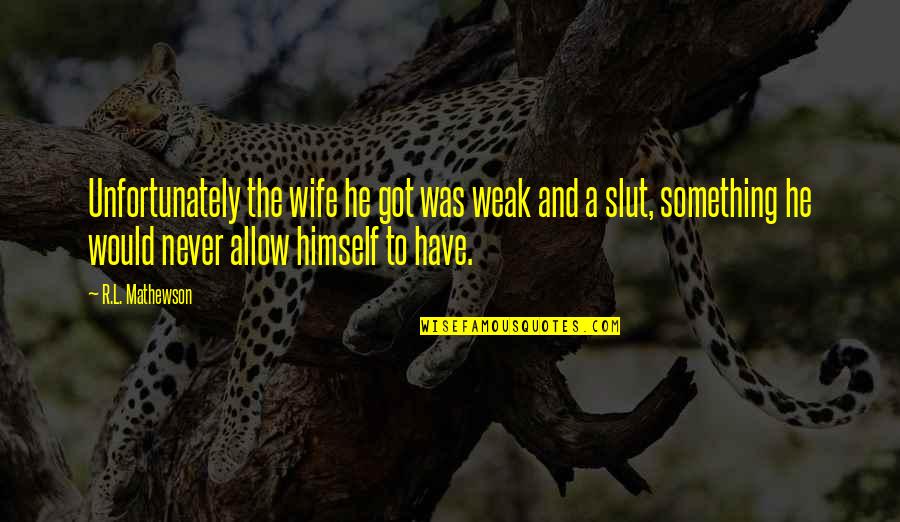 Elwan Quotes By R.L. Mathewson: Unfortunately the wife he got was weak and