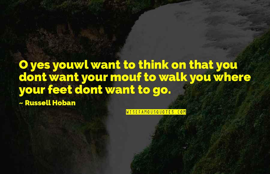 Elwan Quotes By Russell Hoban: O yes youwl want to think on that