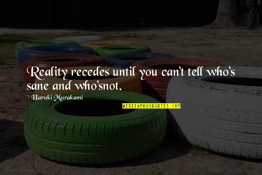 Elwana Quotes By Haruki Murakami: Reality recedes until you can't tell who's sane Elwana Quotes By Haruki Murakami: Reality recedes until you can't tell who's sane