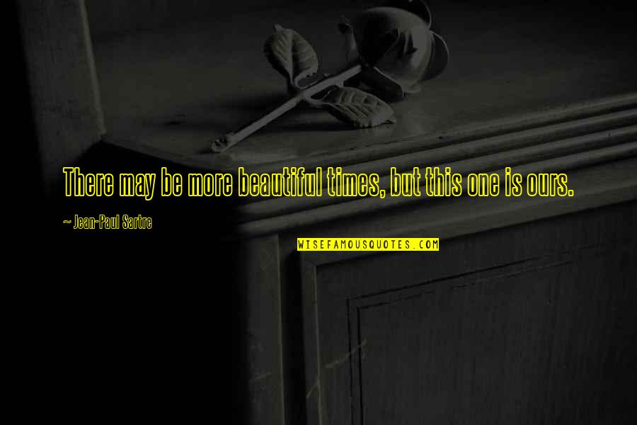 Elward Reiss Quotes By Jean-Paul Sartre: There may be more beautiful times, but this