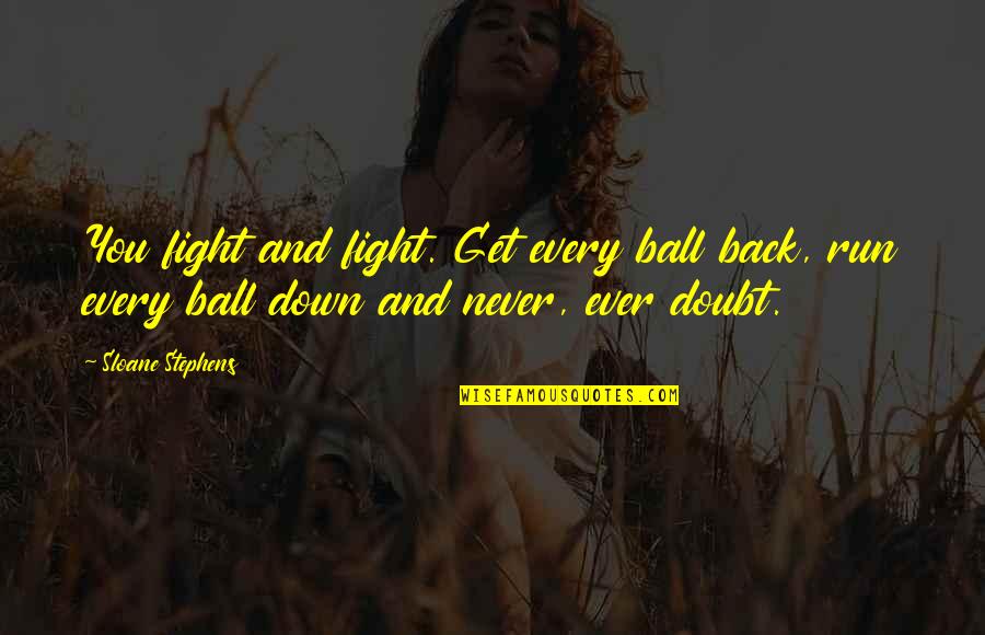 Elward Verrett Quotes By Sloane Stephens: You fight and fight. Get every ball back, Elward Verrett Quotes By Sloane Stephens: You fight and fight. Get every ball back,