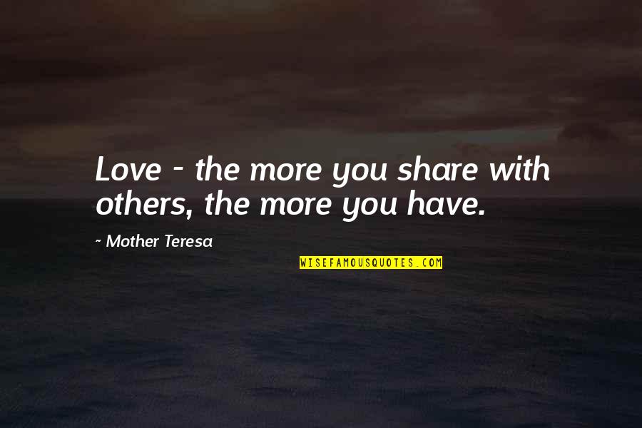 Elway Quotes By Mother Teresa: Love - the more you share with others,