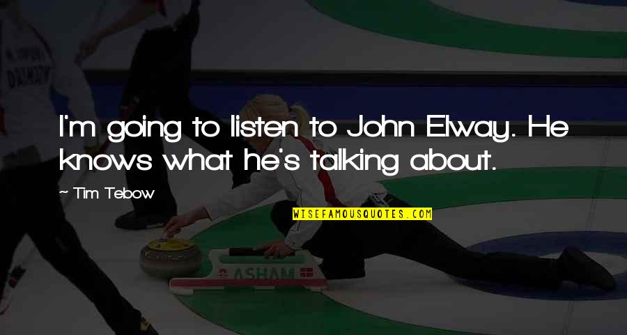 Elway Quotes By Tim Tebow: I'm going to listen to John Elway. He