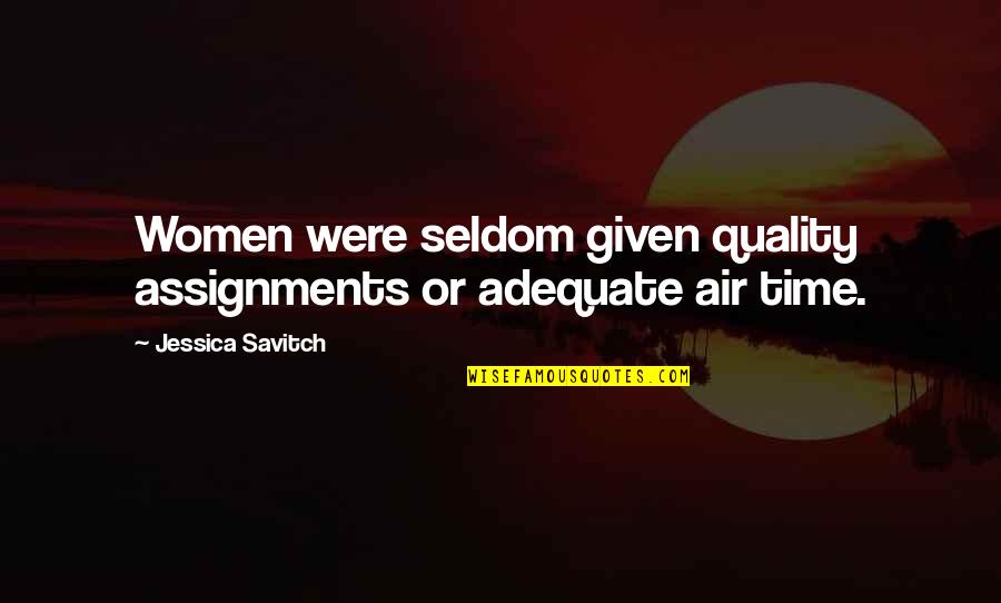Elways Cc Quotes By Jessica Savitch: Women were seldom given quality assignments or adequate