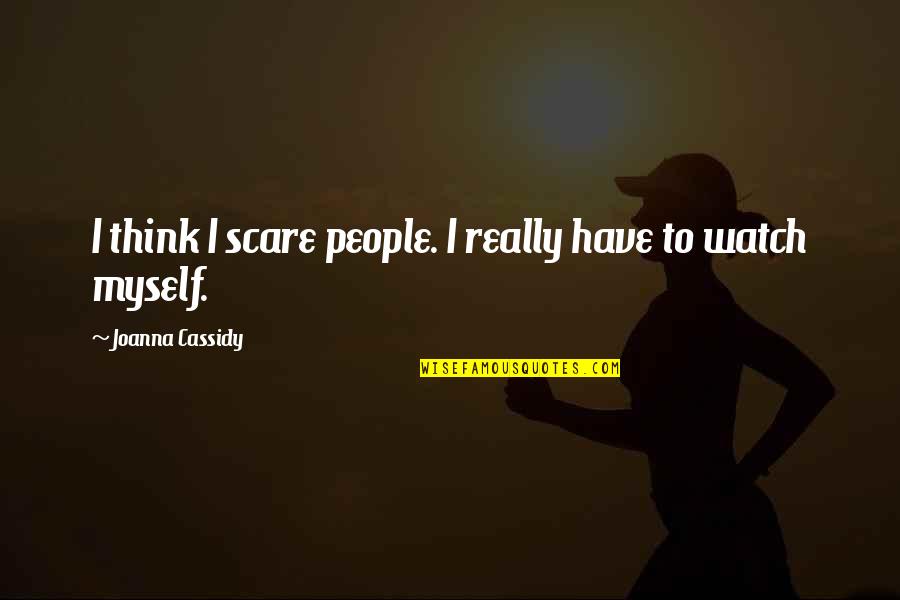 Elways Drive Quotes By Joanna Cassidy: I think I scare people. I really have Elways Drive Quotes By Joanna Cassidy: I think I scare people. I really have