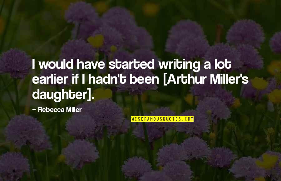 Elways Drive Quotes By Rebecca Miller: I would have started writing a lot earlier Elways Drive Quotes By Rebecca Miller: I would have started writing a lot earlier